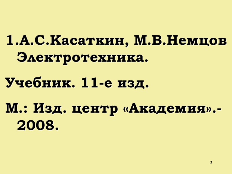 2 А.С.Касаткин, М.В.Немцов Электротехника. Учебник. 11-е изд. М.: Изд. центр «Академия».-2008.